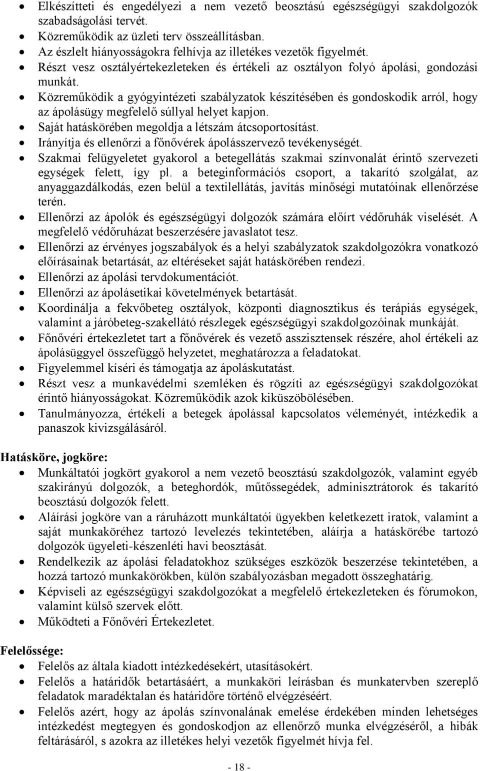 Közreműködik a gyógyintézeti szabályzatok készítésében és gondoskodik arról, hogy az ápolásügy megfelelő súllyal helyet kapjon. Saját hatáskörében megoldja a létszám átcsoportosítást.