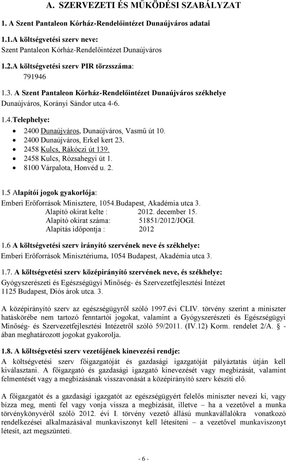 2400 Dunaújváros, Erkel kert 23. 2458 Kulcs, Rákóczi út 139. 2458 Kulcs, Rózsahegyi út 1. 8100 Várpalota, Honvéd u. 2. 1.5 Alapítói jogok gyakorlója: Emberi Erőforrások Minisztere, 1054.