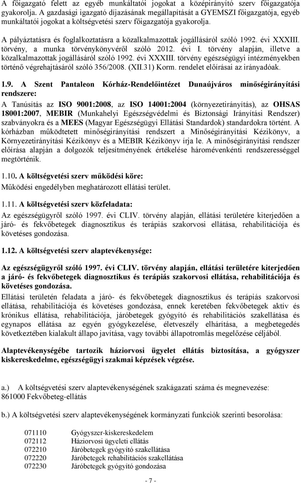 A pályáztatásra és foglalkoztatásra a közalkalmazottak jogállásáról szóló 1992. évi XXXIII. törvény, a munka törvénykönyvéről szóló 2012. évi I.