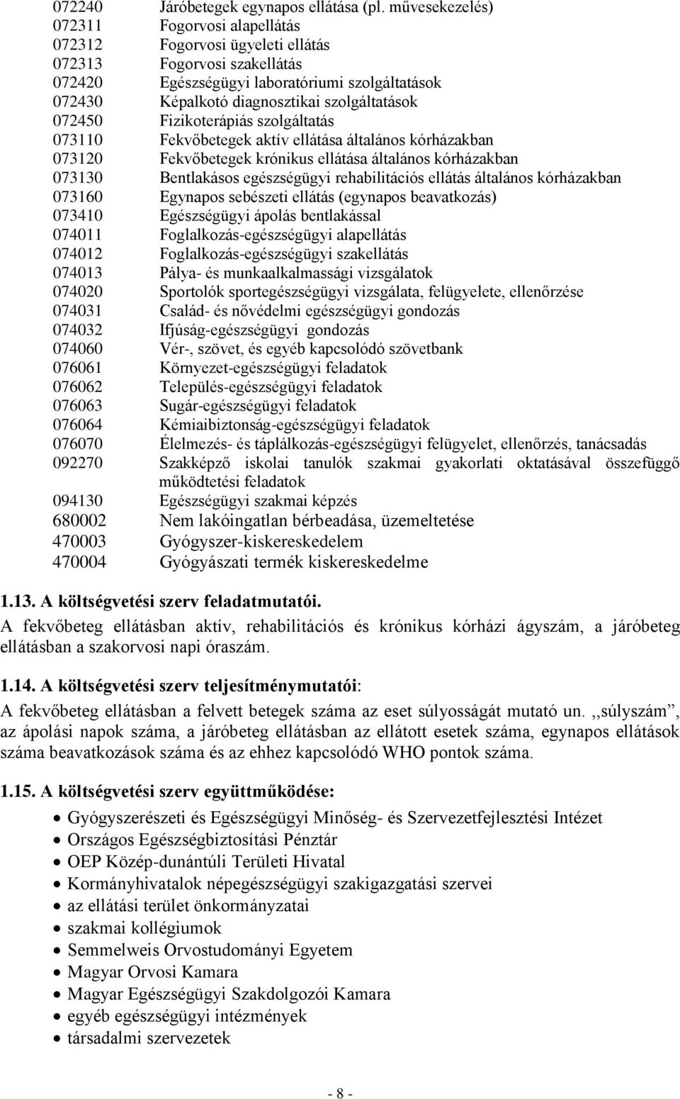 szolgáltatások 072450 Fizikoterápiás szolgáltatás 073110 Fekvőbetegek aktív ellátása általános kórházakban 073120 Fekvőbetegek krónikus ellátása általános kórházakban 073130 Bentlakásos egészségügyi