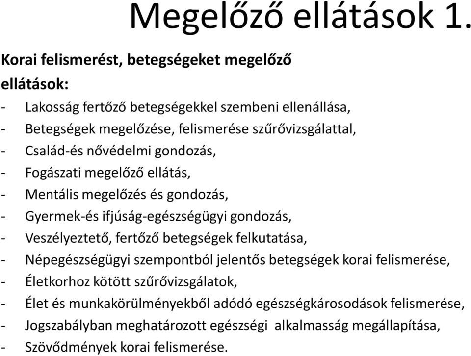 - Család-és nővédelmi gondozás, - Fogászati megelőző ellátás, - Mentális megelőzés és gondozás, - Gyermek-és ifjúság-egészségügyi gondozás, - Veszélyeztető,