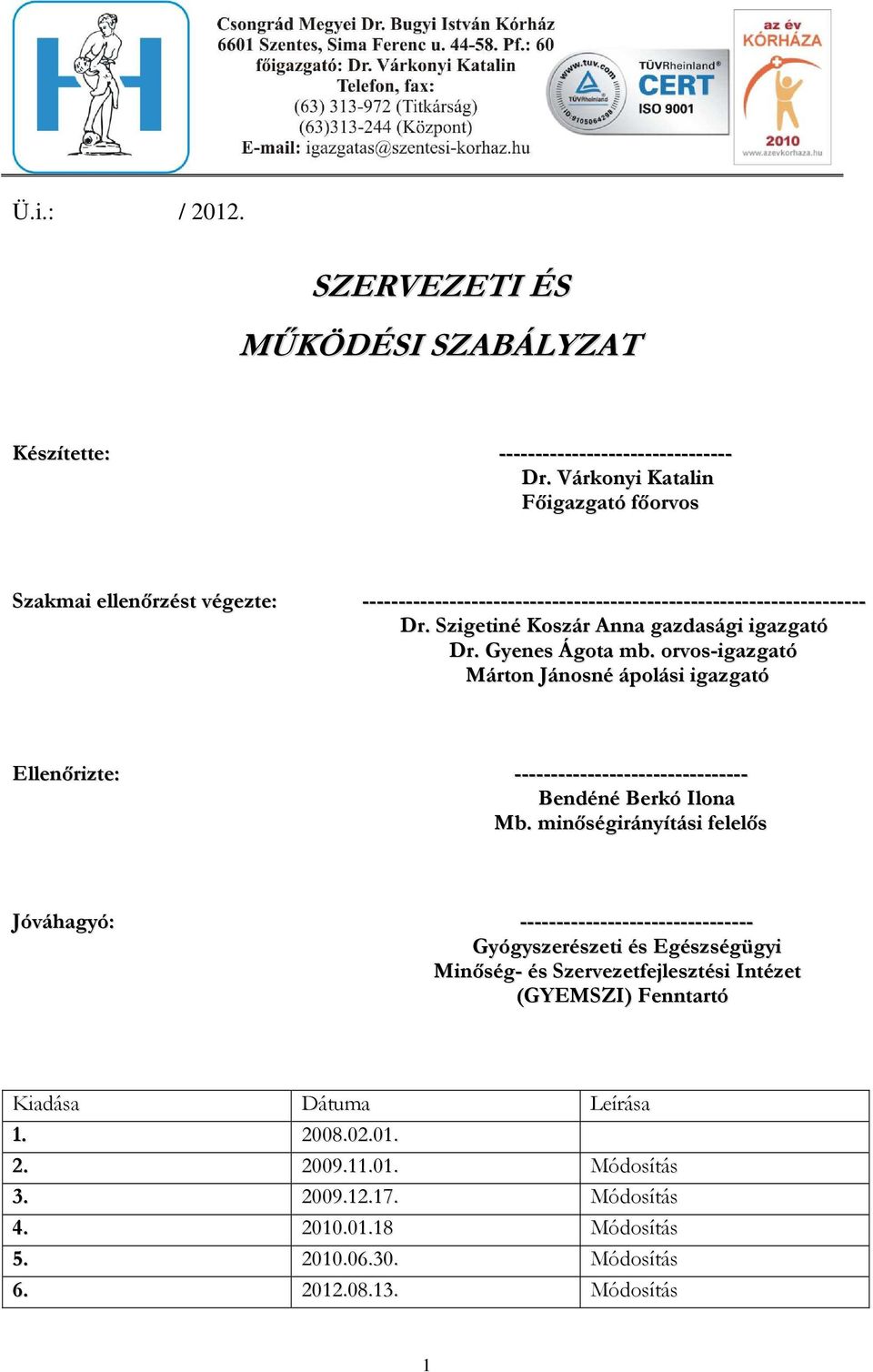 Gyenes Ágota mb. orvos-igazgató Márton Jánosné ápolási igazgató Ellenőrizte: -------------------------------- Bendéné Berkó Ilona Mb.