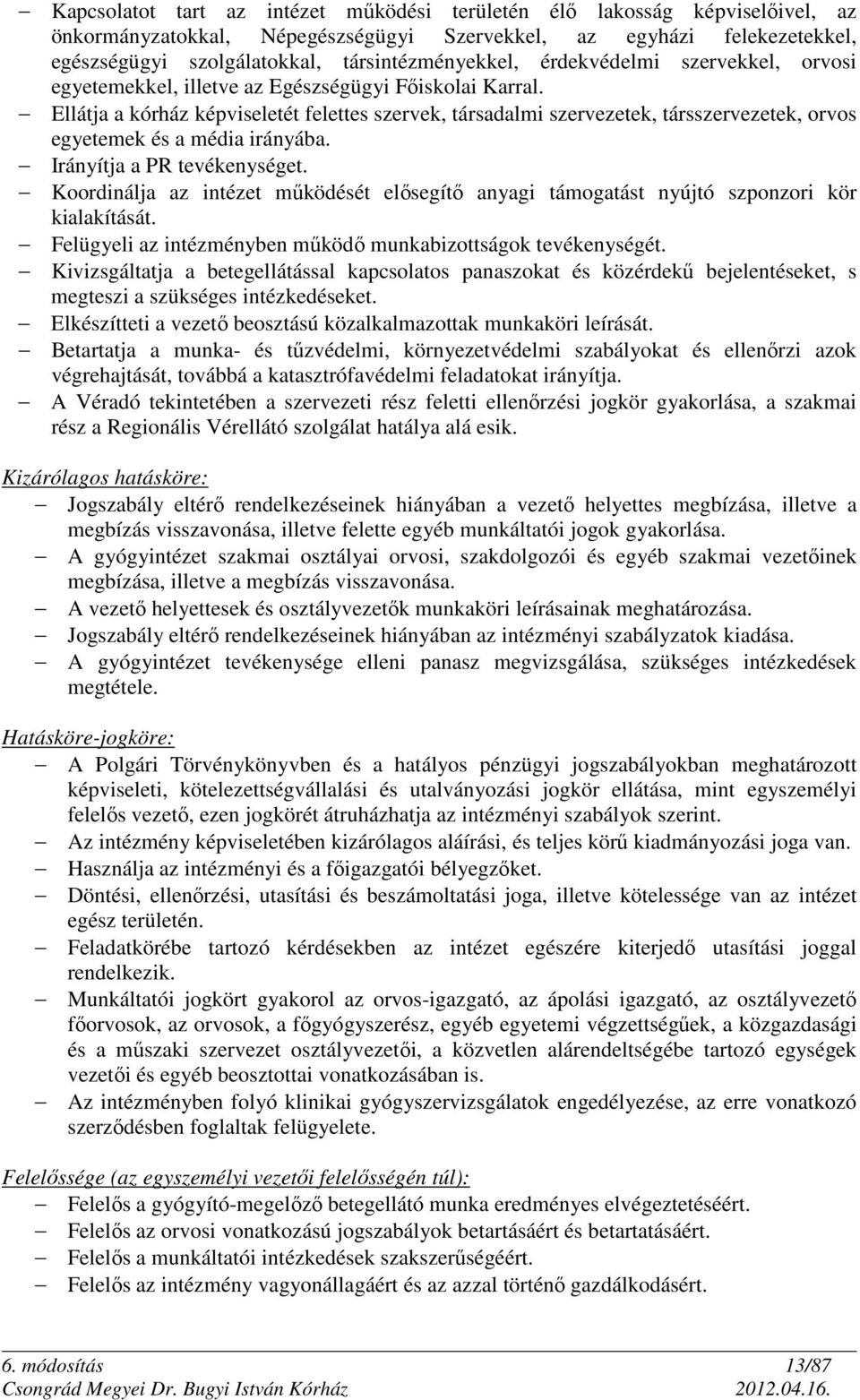 Ellátja a kórház képviseletét felettes szervek, társadalmi szervezetek, társszervezetek, orvos egyetemek és a média irányába. Irányítja a PR tevékenységet.