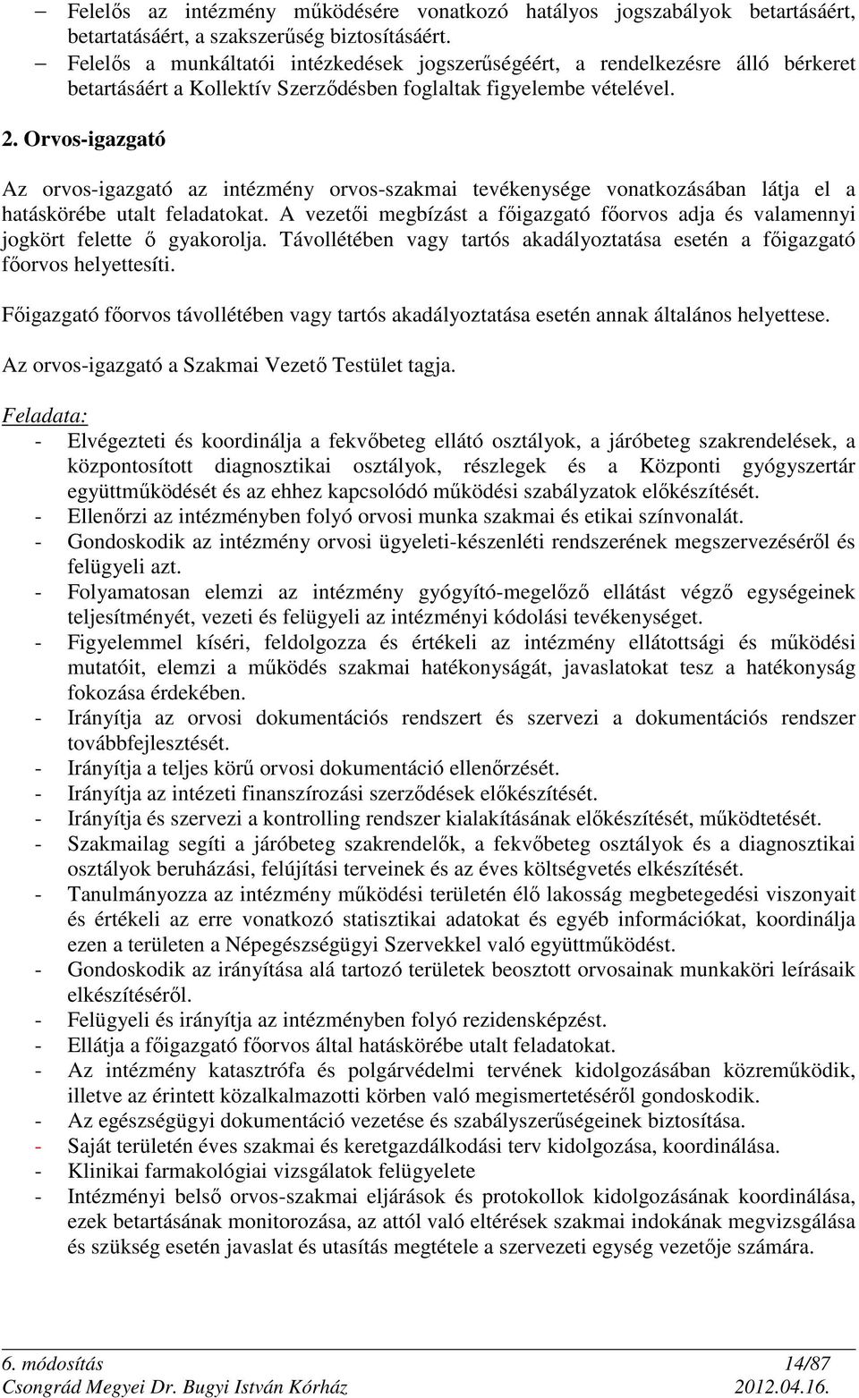 Orvos-igazgató Az orvos-igazgató az intézmény orvos-szakmai tevékenysége vonatkozásában látja el a hatáskörébe utalt feladatokat.