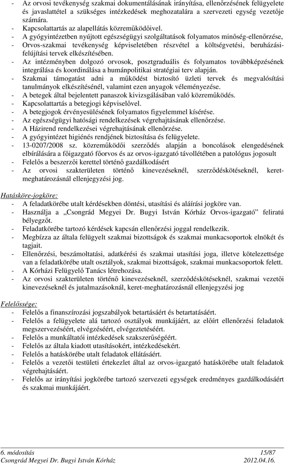 - A gyógyintézetben nyújtott egészségügyi szolgáltatások folyamatos minőség-ellenőrzése, - Orvos-szakmai tevékenység képviseletében részvétel a költségvetési, beruházásifelújítási tervek