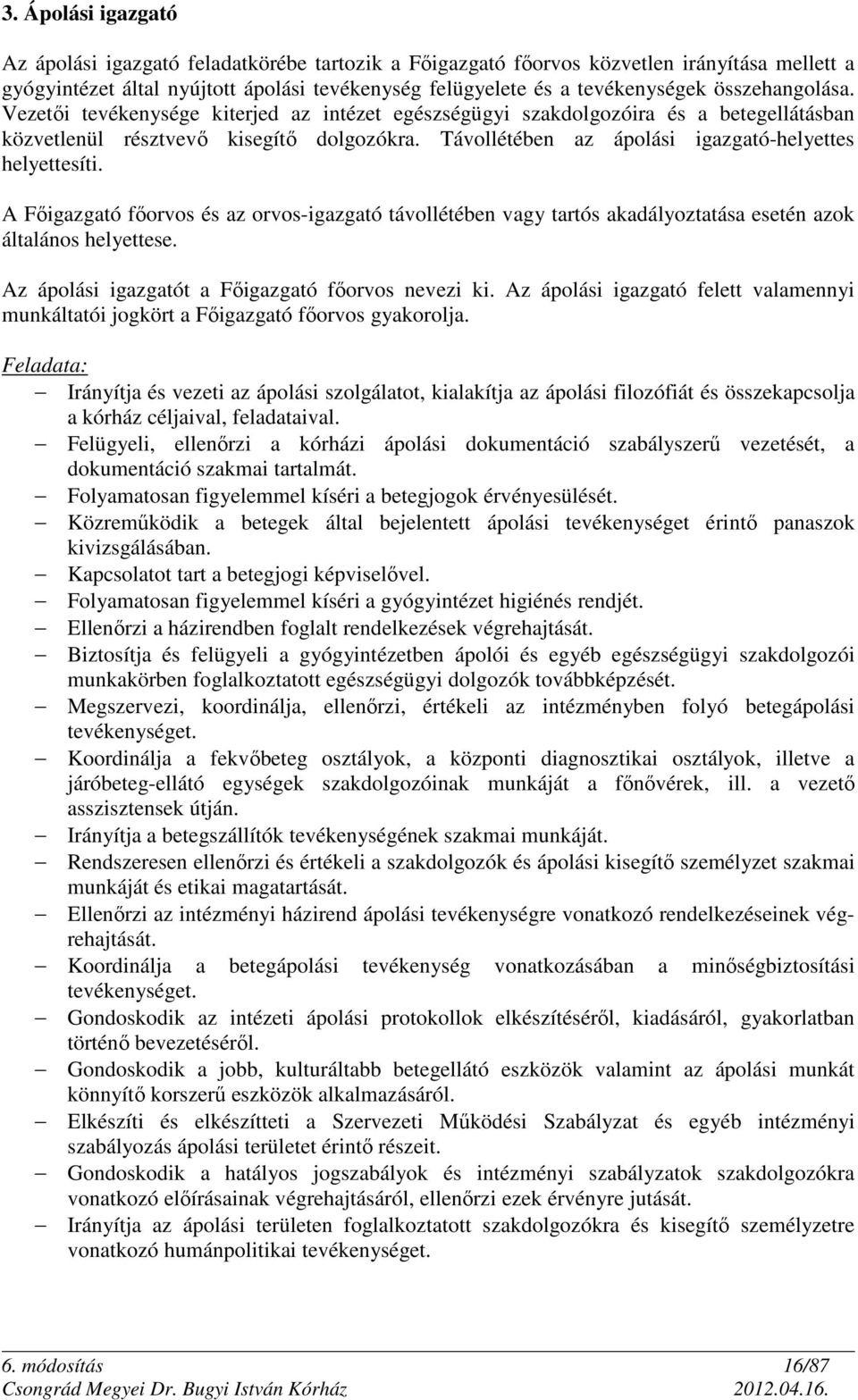 Távollétében az ápolási igazgató-helyettes helyettesíti. A Főigazgató főorvos és az orvos-igazgató távollétében vagy tartós akadályoztatása esetén azok általános helyettese.