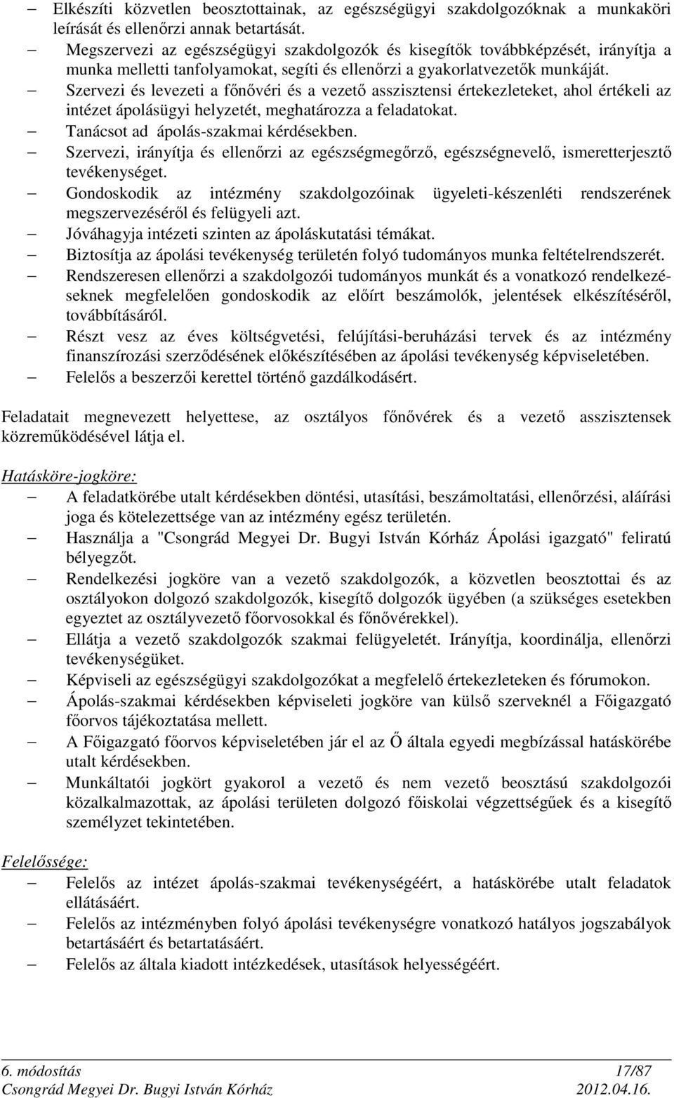 Szervezi és levezeti a főnővéri és a vezető asszisztensi értekezleteket, ahol értékeli az intézet ápolásügyi helyzetét, meghatározza a feladatokat. Tanácsot ad ápolás-szakmai kérdésekben.