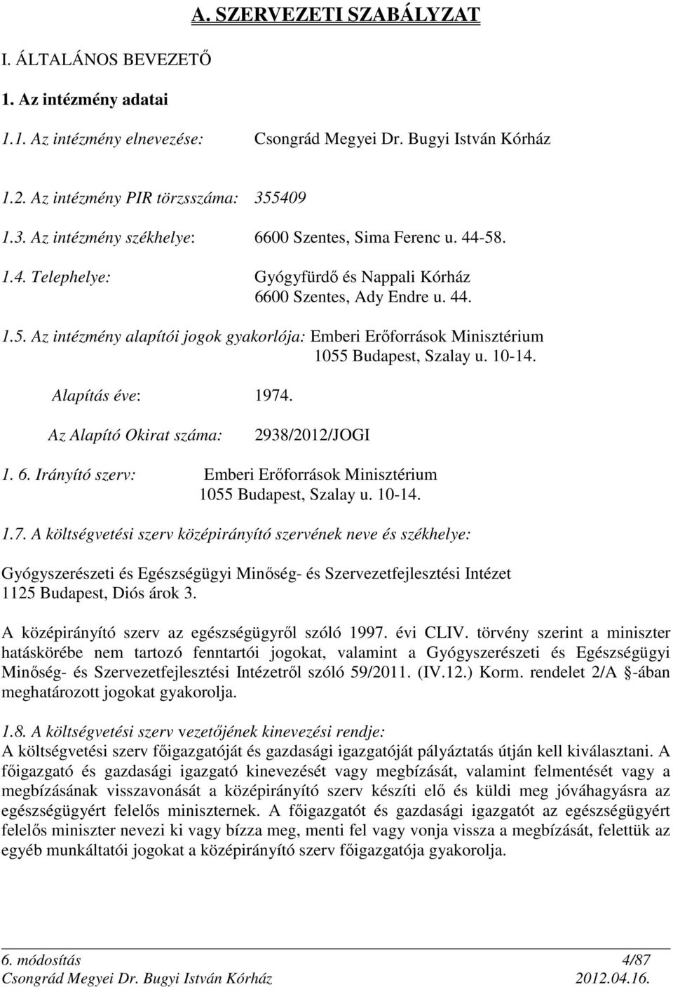 10-14. Alapítás éve: 1974. Az Alapító Okirat száma: 2938/2012/JOGI 1. 6. Irányító szerv: Emberi Erőforrások Minisztérium 1055 Budapest, Szalay u. 10-14. 1.7. A költségvetési szerv középirányító szervének neve és székhelye: Gyógyszerészeti és Egészségügyi Minőség- és Szervezetfejlesztési Intézet 1125 Budapest, Diós árok 3.