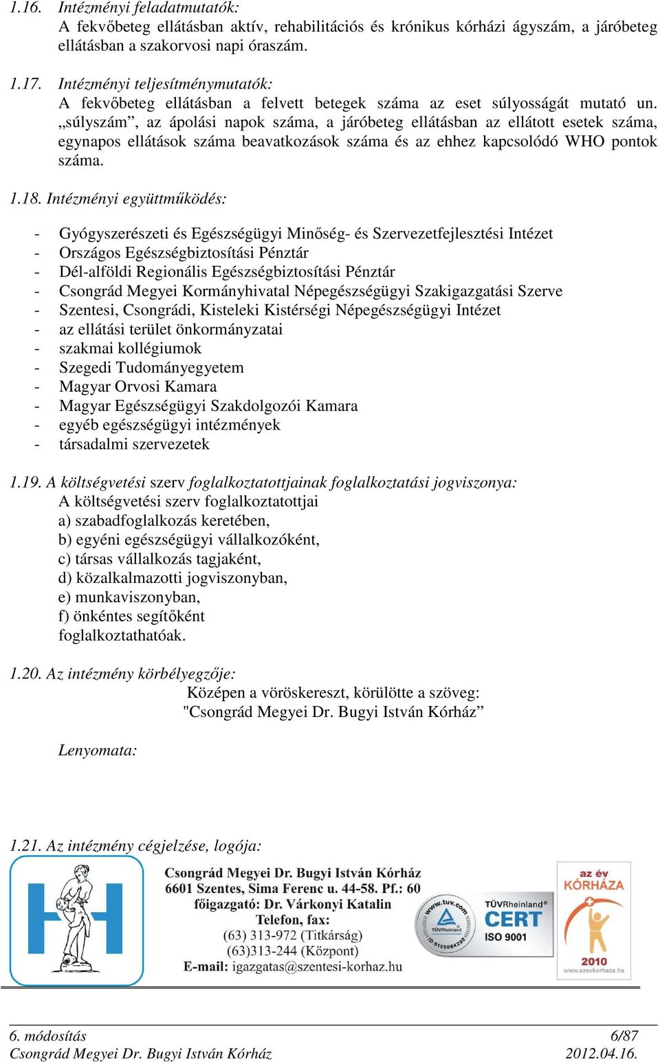 súlyszám, az ápolási napok száma, a járóbeteg ellátásban az ellátott esetek száma, egynapos ellátások száma beavatkozások száma és az ehhez kapcsolódó WHO pontok száma. 1.18.