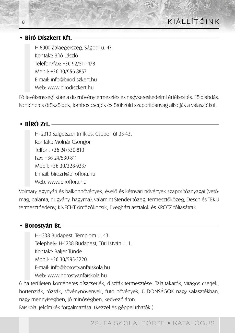 Földlabdás, konténeres örökzöldek, lombos cserjék és örökzöld szaporítóanyag alkotják a választékot. BÍRÓ Zrt. H- 2310 Szigetszentmiklós, Csepeli út 33-43.