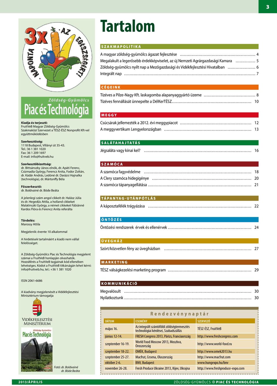 laskagomba alapanyaggyártó üzeme 8 Tízéves fennállását ünnepelte a DélKerTÉSZ 10 meggy Kiadja és terjeszti: FruitVeB Magyar Zöldség-Gyümölcs Szakmaközi Szervezet a TÉSZ-ÉSZ Nonprofit Kft-vel