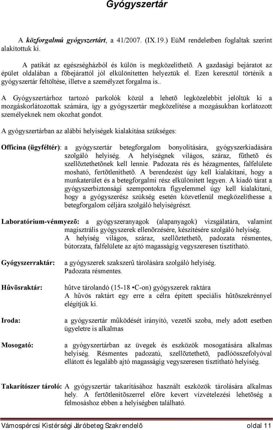 . A Gyógyszertárhoz tartozó parkolók közül a lehetõ legközelebbit jelöltük ki a mozgáskorlátozottak számára, így a gyógyszertár megközelítése a mozgásukban korlátozott személyeknek nem okozhat gondot.