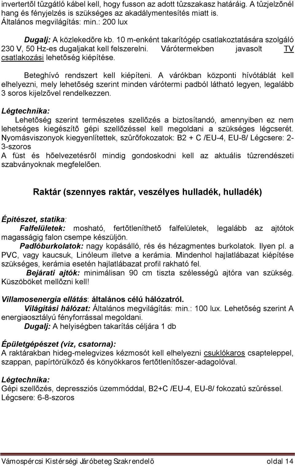 Beteghívó rendszert kell kiépíteni. A várókban központi hívótáblát kell elhelyezni, mely lehetõség szerint minden várótermi padból látható legyen, legalább 3 soros kijelzõvel rendelkezzen.