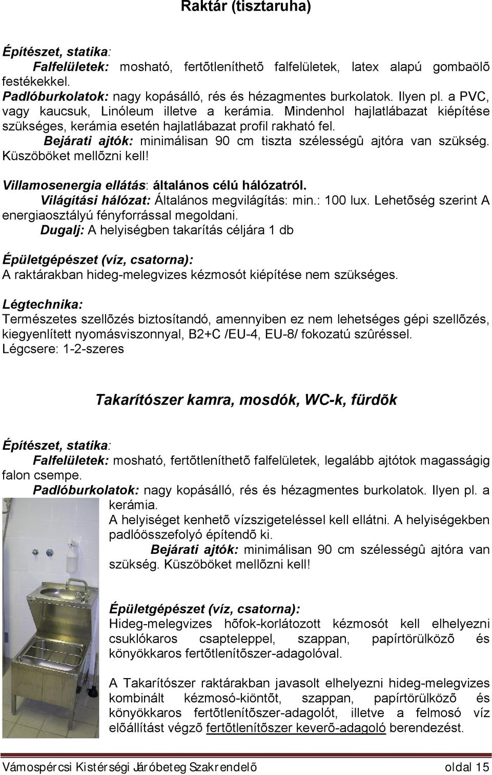 Bejárati ajtók: minimálisan 90 cm tiszta szélességû ajtóra van szükség. Küszöböket mellõzni kell! Villamosenergia ellátás: általános célú hálózatról. Világítási hálózat: Általános megvilágítás: min.