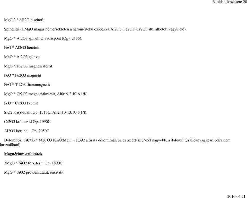 titanomagnetit MgO * Cr2O3 magnéziakromit, Alfa: 9,2.10-6 1/K FeO * Cr2O3 kromit SiO2 krisztobalit Op. 1713C, Alfa: 10-13.10-6 1/K Cr2O3 krómoxid Op. 1990C Al2O3 korund Op.