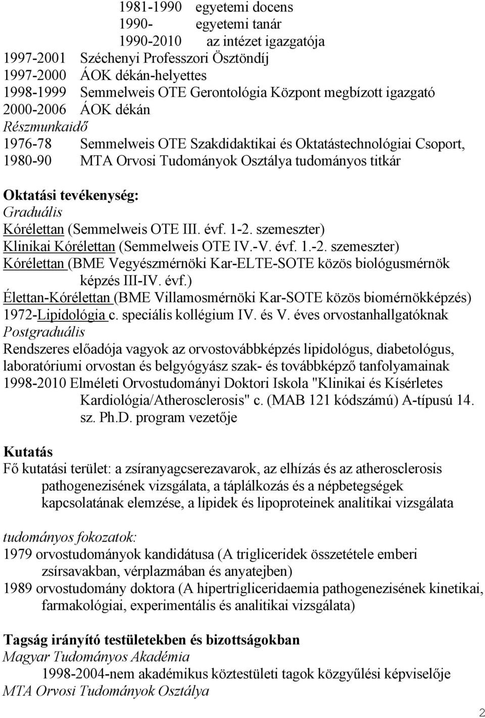 tevékenység: Graduális Kórélettan (Semmelweis OTE III. évf. 1-2. szemeszter) Klinikai Kórélettan (Semmelweis OTE IV.-V. évf. 1.-2. szemeszter) Kórélettan (BME Vegyészmérnöki Kar-ELTE-SOTE közös biológusmérnök képzés III-IV.