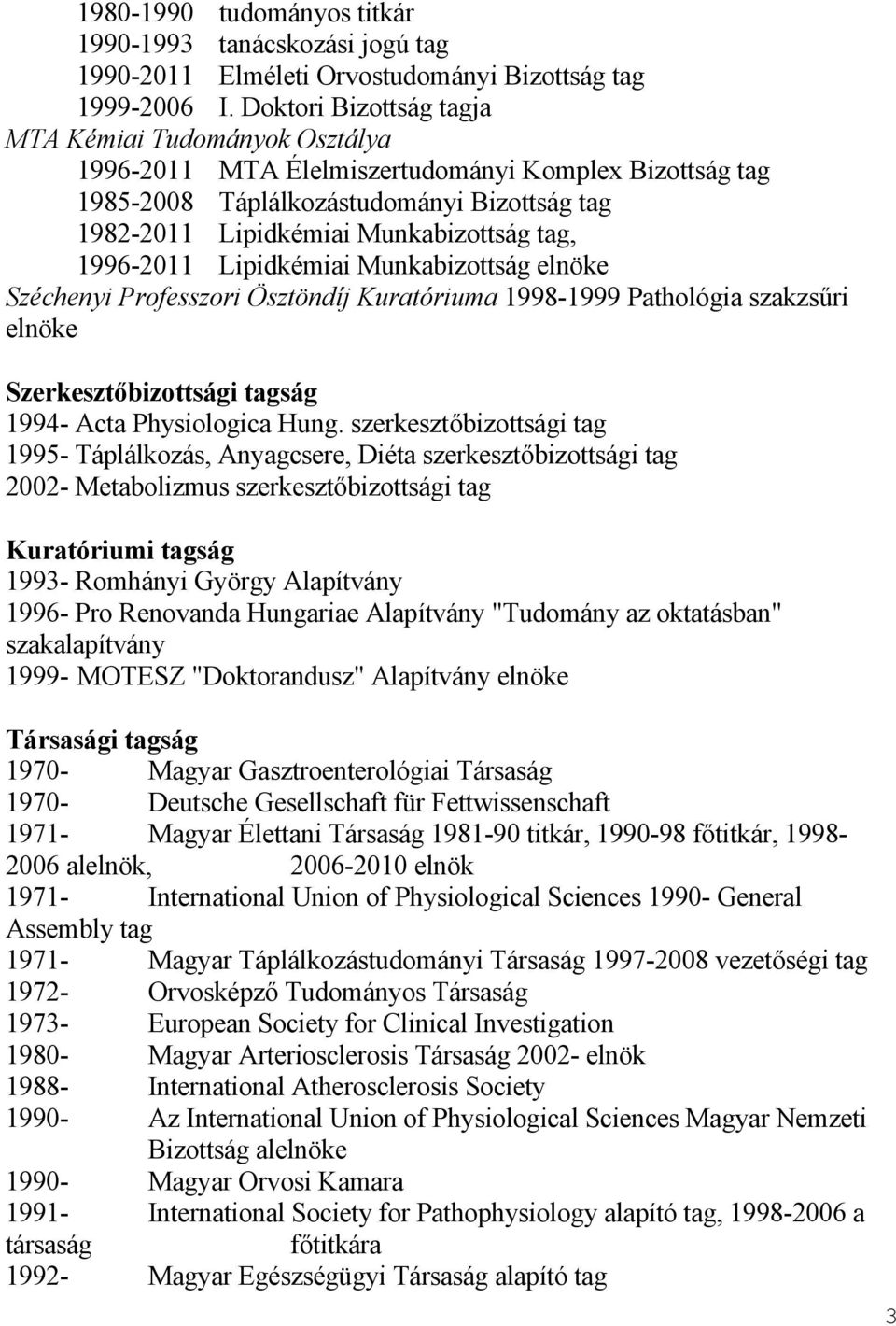 1996-2011 Lipidkémiai Munkabizottság e Széchenyi Professzori Ösztöndíj Kuratóriuma 1998-1999 Pathológia szakzsűri e Szerkesztőbizottsági tagság 1994- Acta Physiologica Hung.