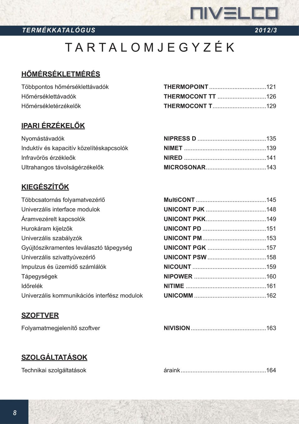 ..143 KIEGÉSZÍTŐK Többcsatornás folyamatvezérlő MultiCONT...145 Univerzális interface modulok UNICONT PJK...148 Áramvezérelt kapcsolók UNICONT PKK...149 Hurokáram kijelzők UNICONT PD.