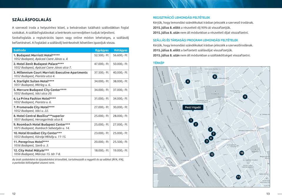 Budapest Marriott Hotel***** 52.500,- Ft 56.600,- Ft 1052 Budapest, Apáczai Csere János u. 4. 2. Hotel Zenit Budapest Palace**** 47.000,- Ft 50.000,- Ft 1052 Budapest, Apáczai Csere János utca 7. 3.