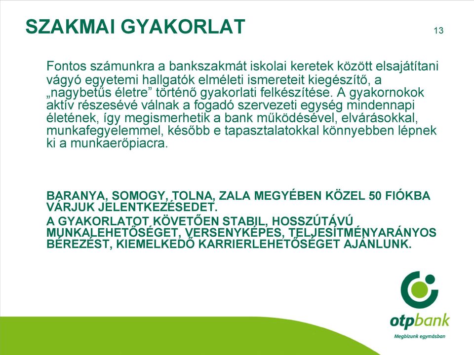 A gyakornokok aktív részesévé válnak a fogadó szervezeti egység mindennapi életének, így megismerhetik a bank működésével, elvárásokkal, munkafegyelemmel,