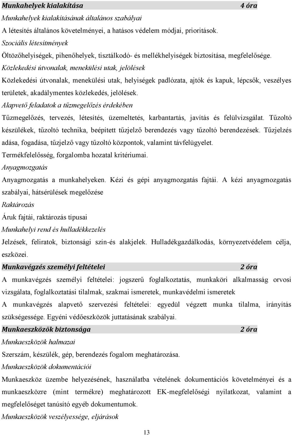 Közlekedési útvonalak, menekülési utak, jelölések Közlekedési útvonalak, menekülési utak, helyiségek padlózata, ajtók és kapuk, lépcsők, veszélyes területek, akadálymentes közlekedés, jelölések.