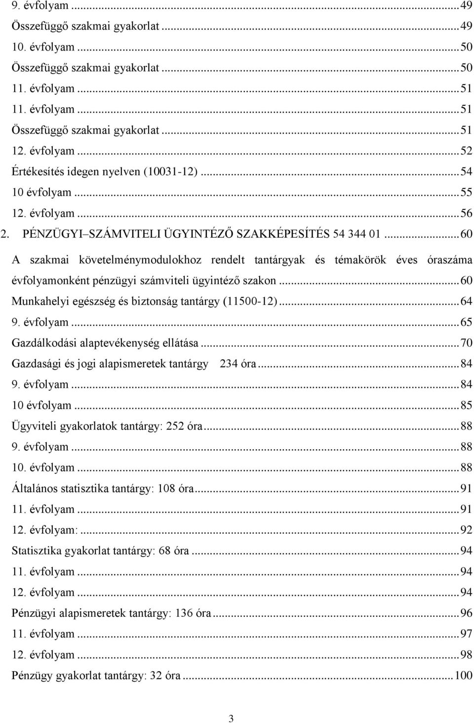 .. 60 A szakmai követelménymodulokhoz rendelt tantárgyak és témakörök éves óraszáma évfolyamonként pénzügyi számviteli ügyintéző szakon... 60 Munkahelyi egészség és biztonság tantárgy (11500-12).