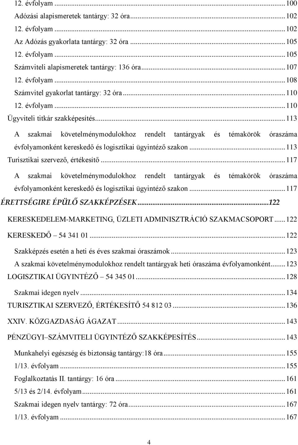 .. 113 A szakmai követelménymodulokhoz rendelt tantárgyak és témakörök óraszáma évfolyamonként kereskedő és logisztikai ügyintéző szakon... 113 Turisztikai szervező, értékesítő.