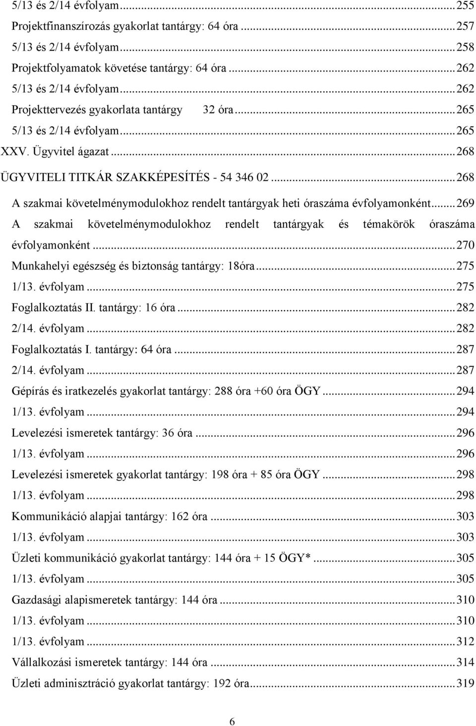 .. 268 A szakmai követelménymodulokhoz rendelt tantárgyak heti óraszáma évfolyamonként... 269 A szakmai követelménymodulokhoz rendelt tantárgyak és témakörök óraszáma évfolyamonként.