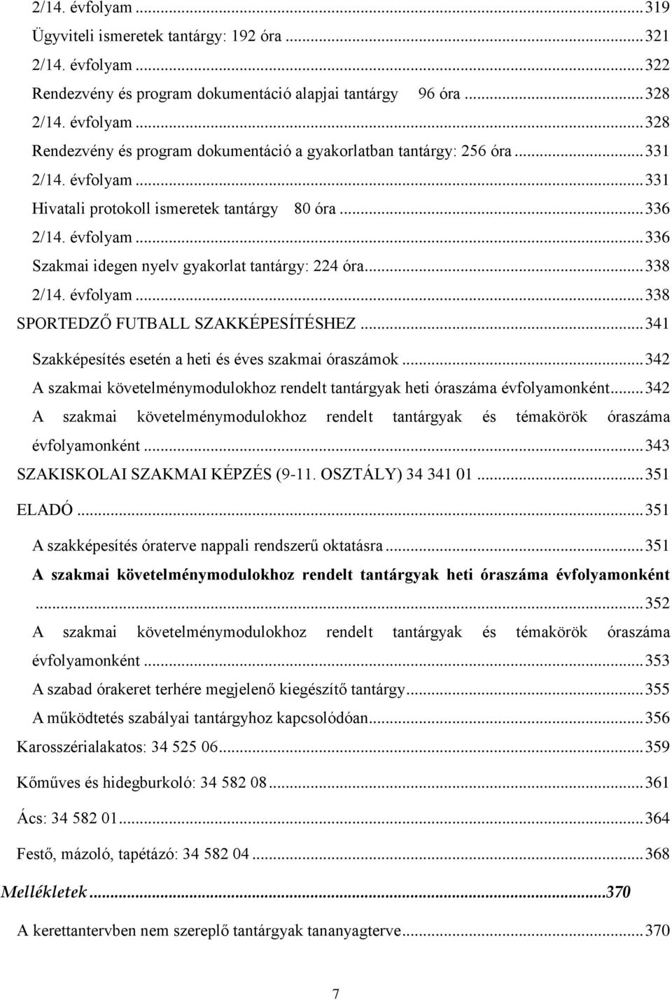 .. 341 Szakképesítés esetén a heti és éves szakmai óraszámok... 342 A szakmai követelménymodulokhoz rendelt tantárgyak heti óraszáma évfolyamonként.