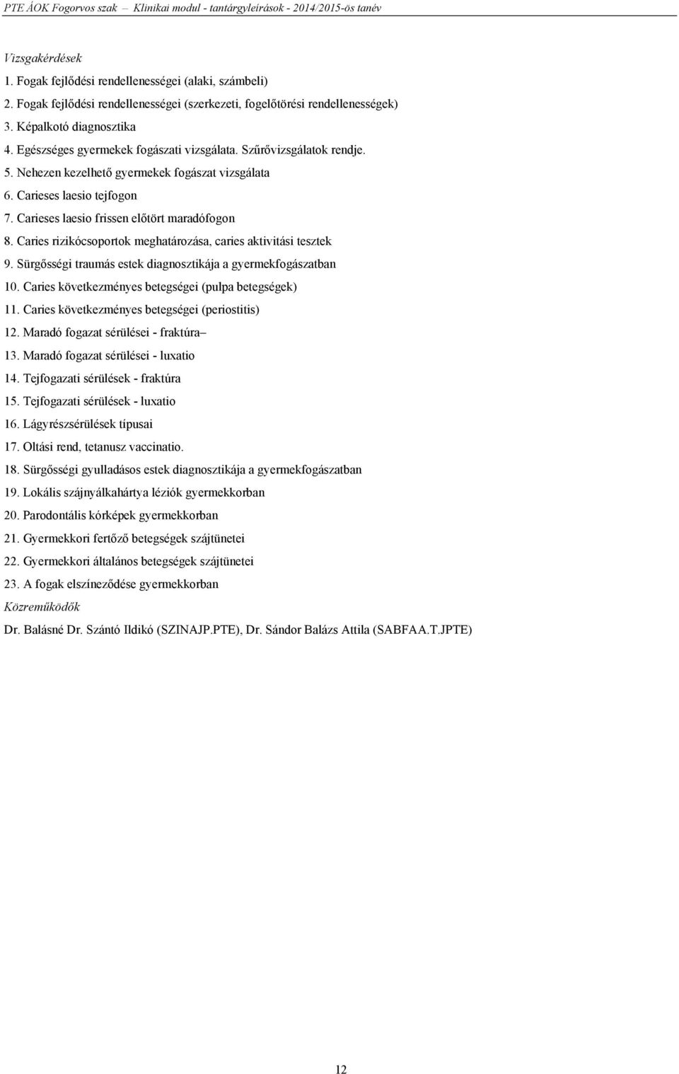 Caries rizikócsoportok meghatározása, caries aktivitási tesztek 9. Sürgősségi traumás estek diagnosztikája a gyermekfogászatban 10. Caries következményes betegségei (pulpa betegségek) 11.