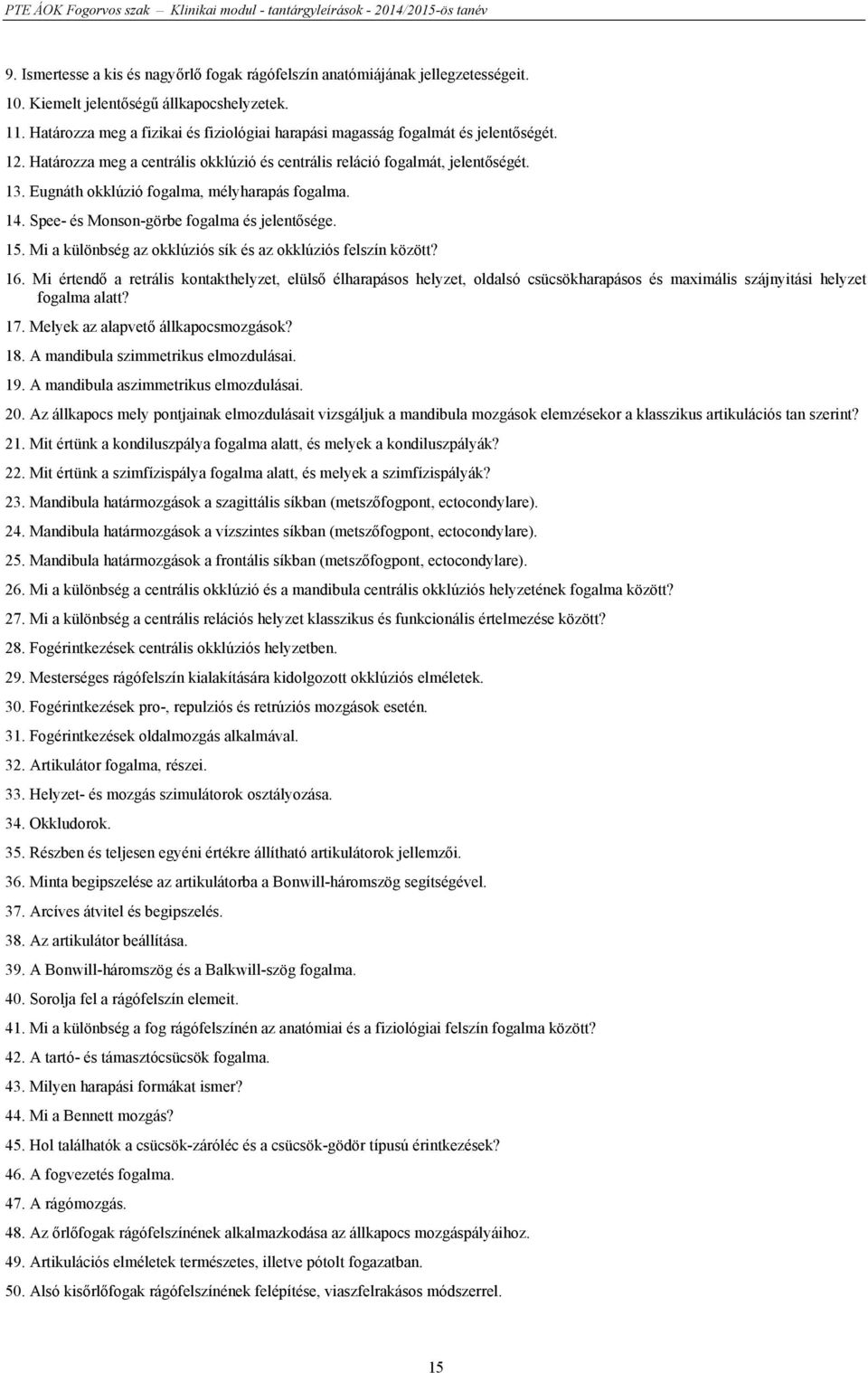 Eugnáth okklúzió fogalma, mélyharapás fogalma. 14. Spee- és Monson-görbe fogalma és jelentősége. 15. Mi a különbség az okklúziós sík és az okklúziós felszín között? 16.