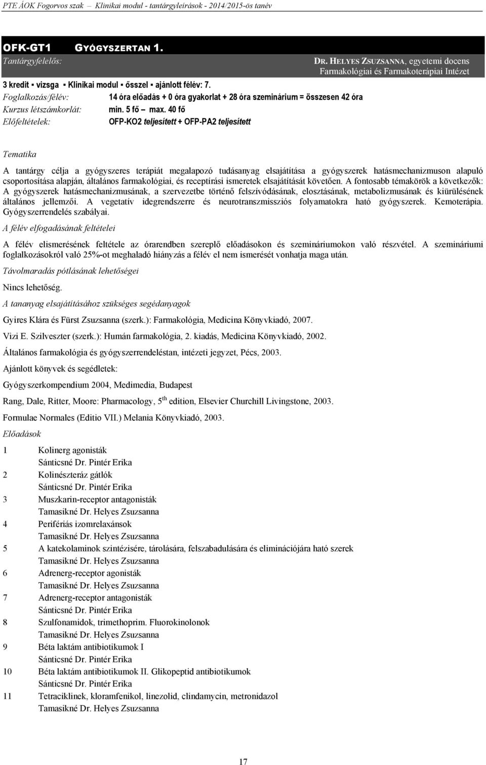 HELYES ZSUZSANNA, egyetemi docens Farmakológiai és Farmakoterápiai Intézet Tematika A tantárgy célja a gyógyszeres terápiát megalapozó tudásanyag elsajátítása a gyógyszerek hatásmechanizmuson alapuló