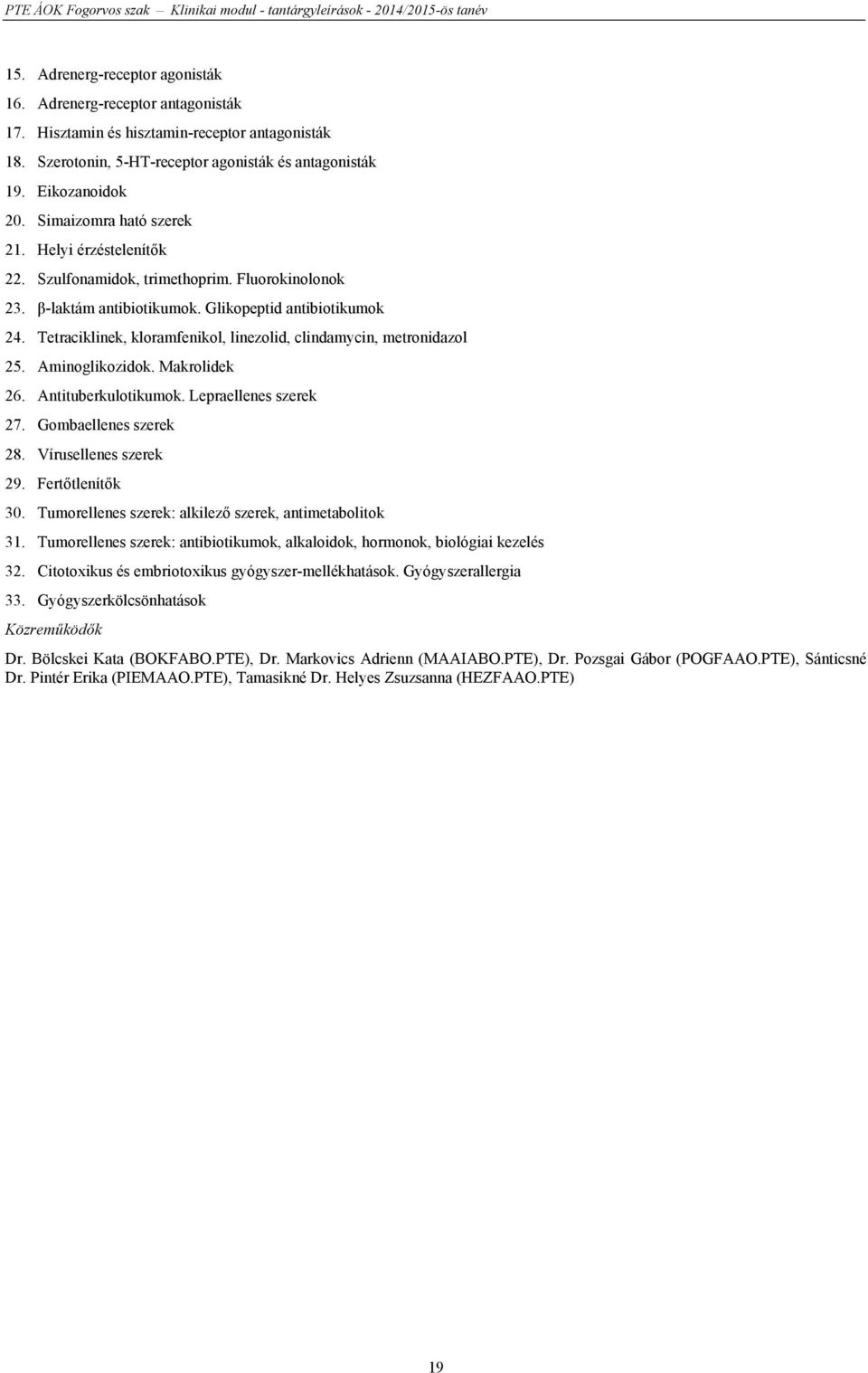 Tetraciklinek, kloramfenikol, linezolid, clindamycin, metronidazol 25. Aminoglikozidok. Makrolidek 26. Antituberkulotikumok. Lepraellenes szerek 27. Gombaellenes szerek 28. Vírusellenes szerek 29.