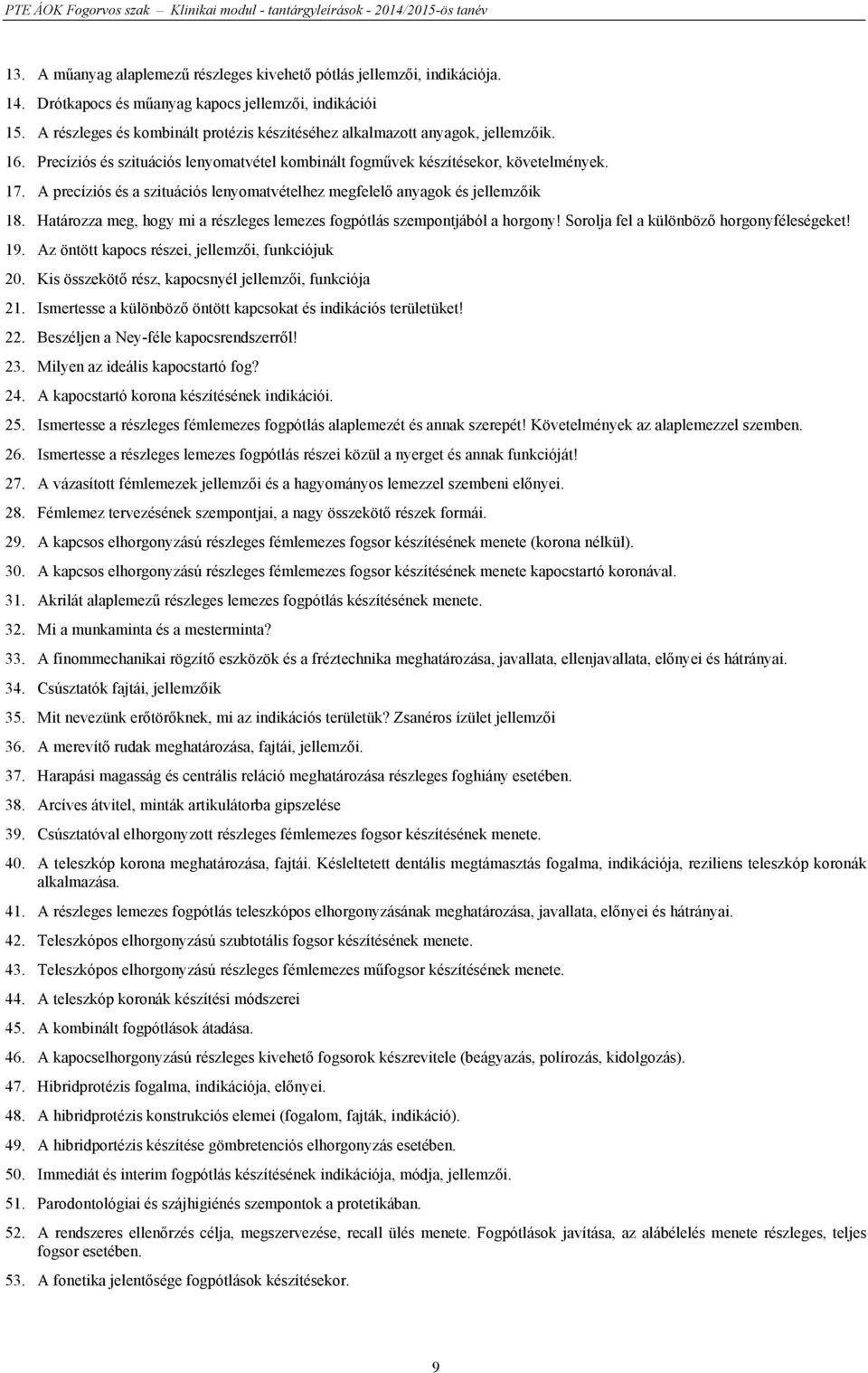 A precíziós és a szituációs lenyomatvételhez megfelelő anyagok és jellemzőik 18. Határozza meg, hogy mi a részleges lemezes fogpótlás szempontjából a horgony!