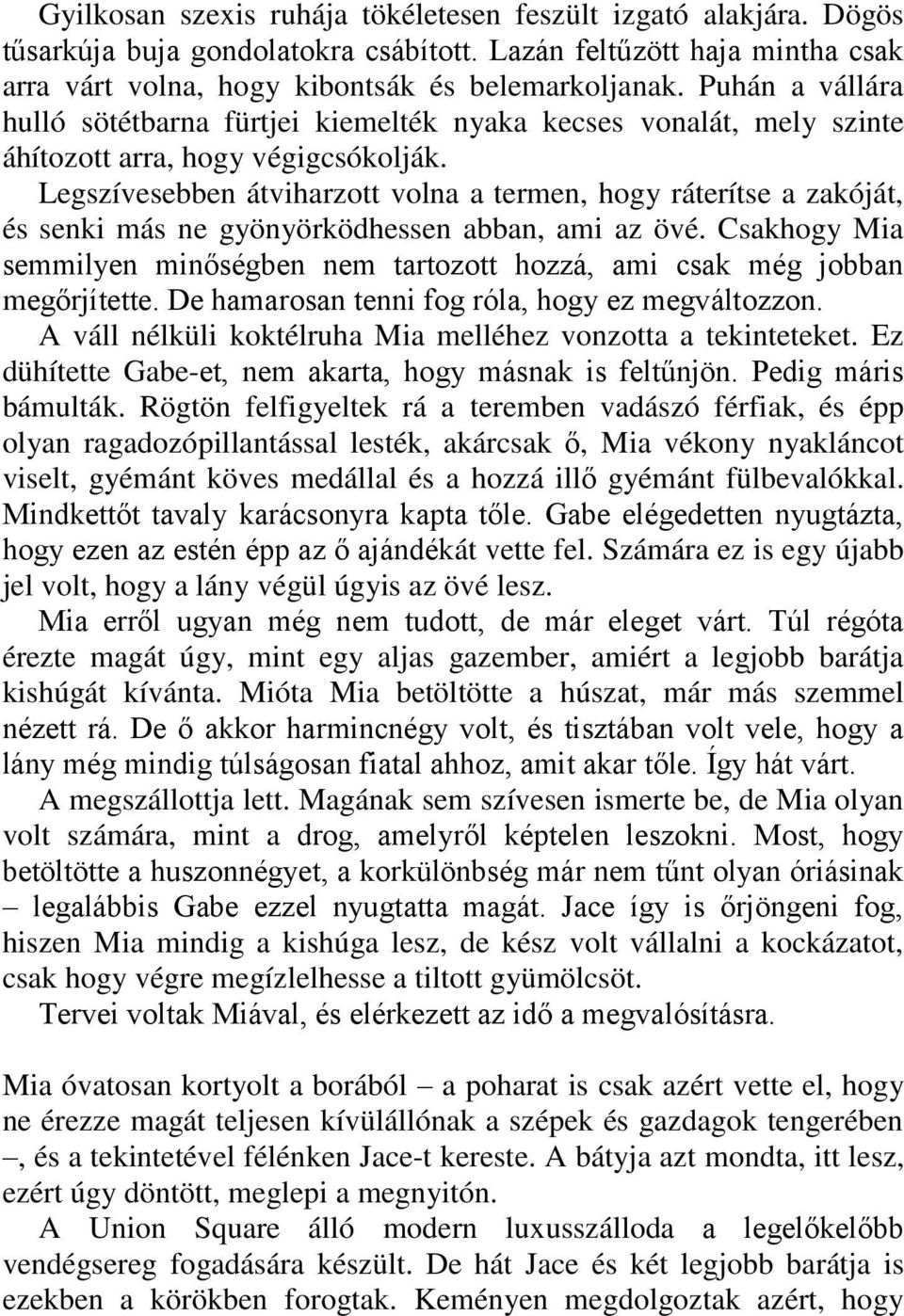 Legszívesebben átviharzott volna a termen, hogy ráterítse a zakóját, és senki más ne gyönyörködhessen abban, ami az övé.