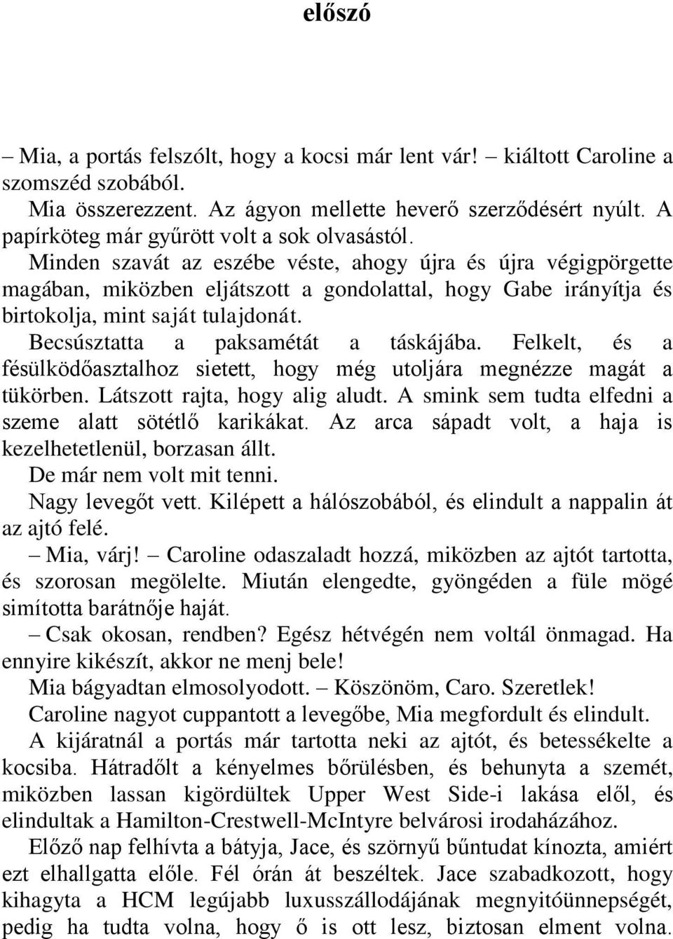 Minden szavát az eszébe véste, ahogy újra és újra végigpörgette magában, miközben eljátszott a gondolattal, hogy Gabe irányítja és birtokolja, mint saját tulajdonát.