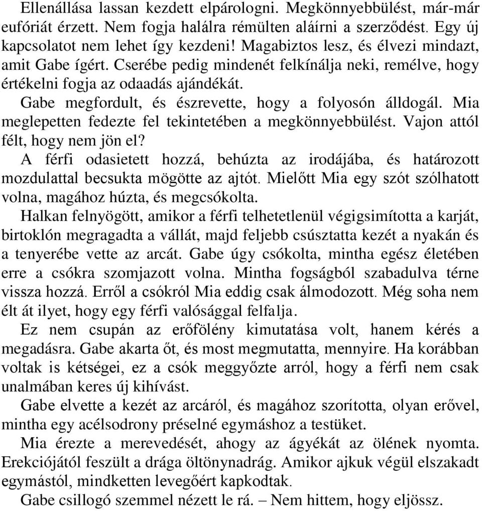 Gabe megfordult, és észrevette, hogy a folyosón álldogál. Mia meglepetten fedezte fel tekintetében a megkönnyebbülést. Vajon attól félt, hogy nem jön el?