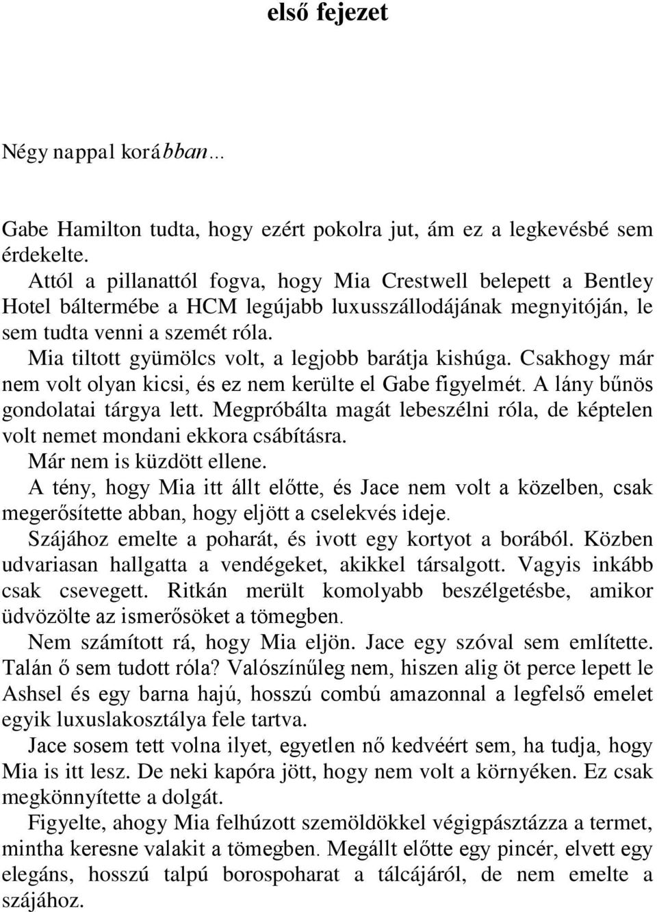 Mia tiltott gyümölcs volt, a legjobb barátja kishúga. Csakhogy már nem volt olyan kicsi, és ez nem kerülte el Gabe figyelmét. A lány bűnös gondolatai tárgya lett.