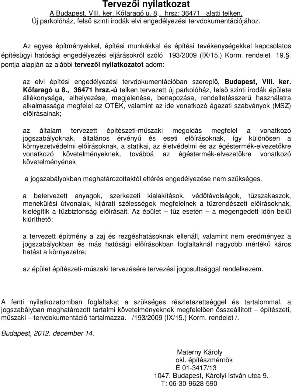 . pontja alapján az alábbi tervezői nyilatkozatot adom: az elvi építési engedélyezési tervdokumentációban szereplő, Budapest, VIII. ker. Kőfaragó u 8., 36471 hrsz.