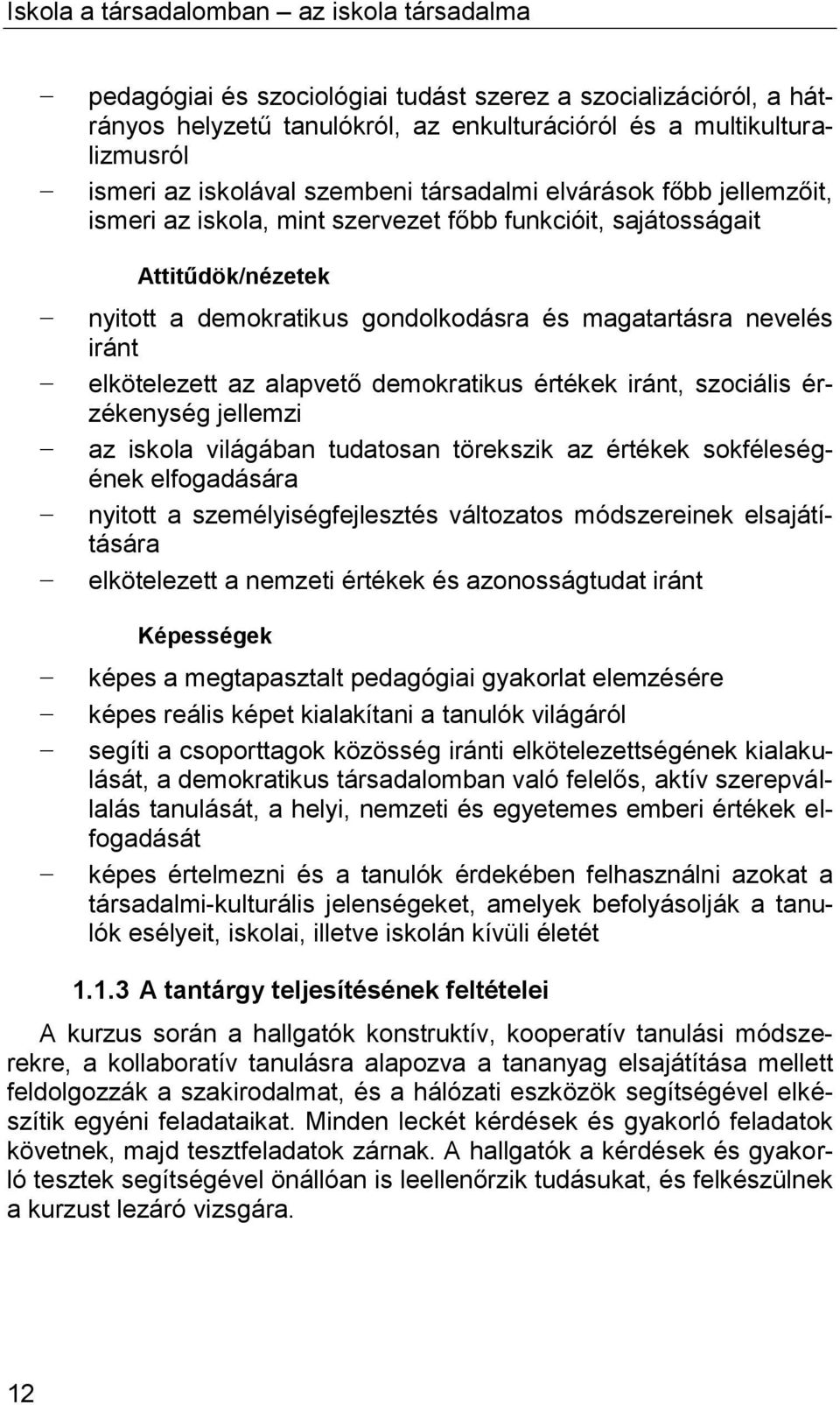 értékek iránt, szociális érzékenység jellemzi az iskola világában tudatosan törekszik az értékek sokféleségének elfogadására nyitott a személyiségfejlesztés változatos módszereinek elsajátítására