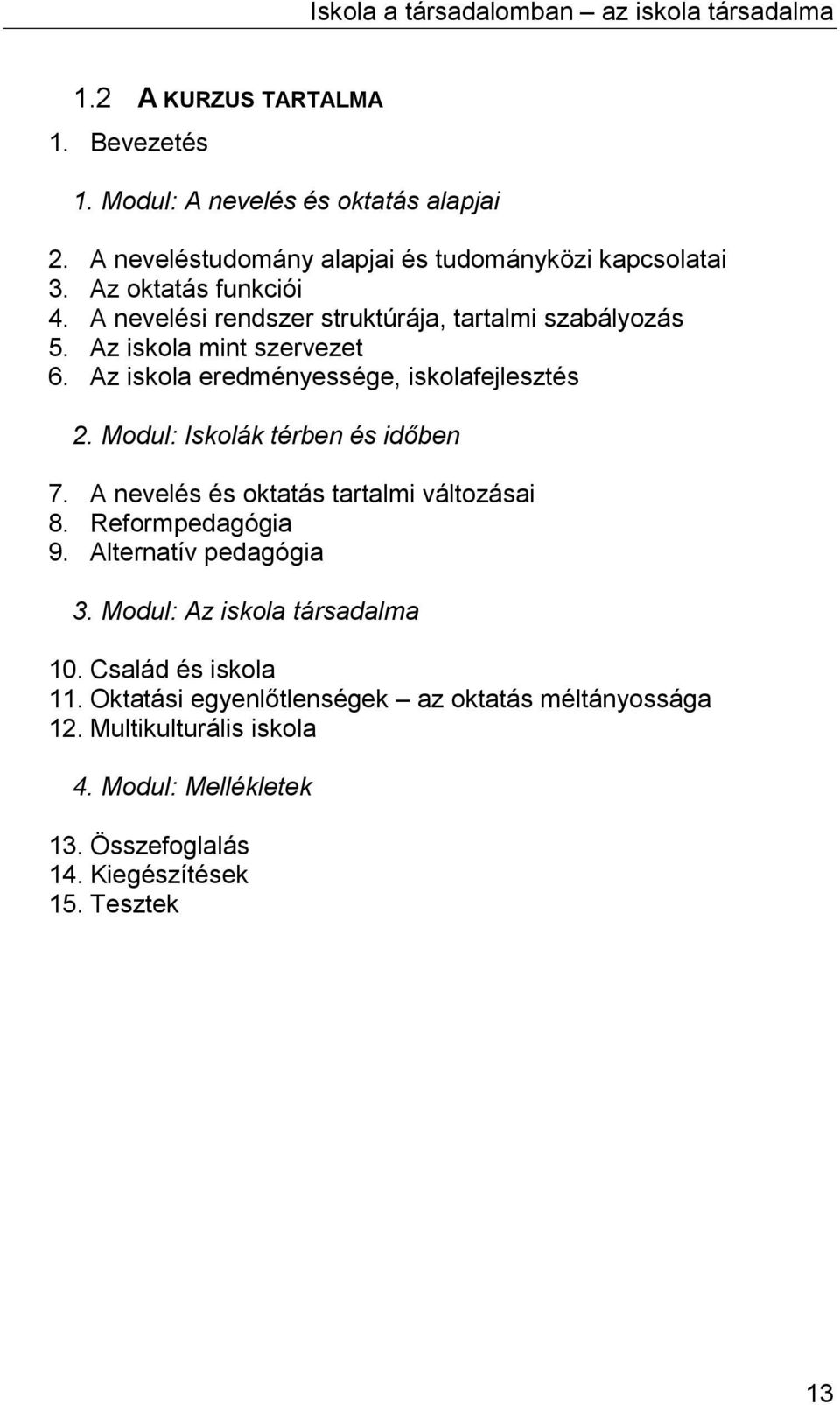 Modul: Iskolák térben és időben 7. A nevelés és oktatás tartalmi változásai 8. Reformpedagógia 9. Alternatív pedagógia 3. Modul: Az iskola társadalma 10.