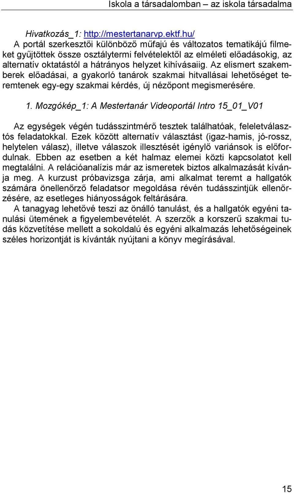 kihívásaiig. Az elismert szakemberek előadásai, a gyakorló tanárok szakmai hitvallásai lehetőséget teremtenek egy-egy szakmai kérdés, új nézőpont megismerésére. 1.