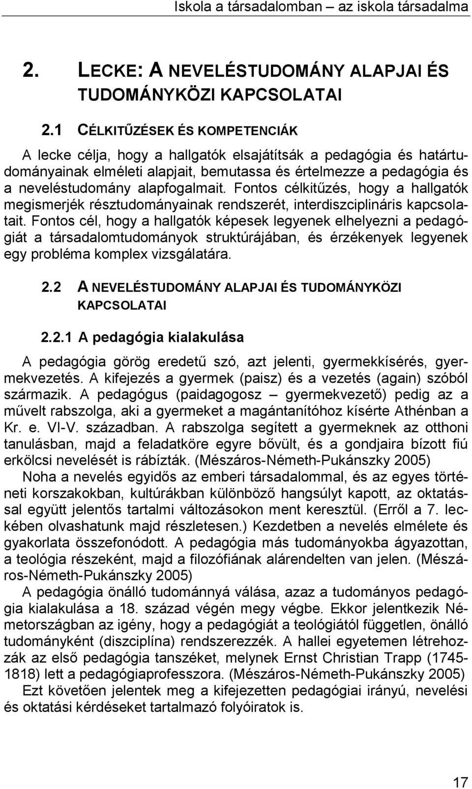 Fontos célkitűzés, hogy a hallgatók megismerjék résztudományainak rendszerét, interdiszciplináris kapcsolatait.