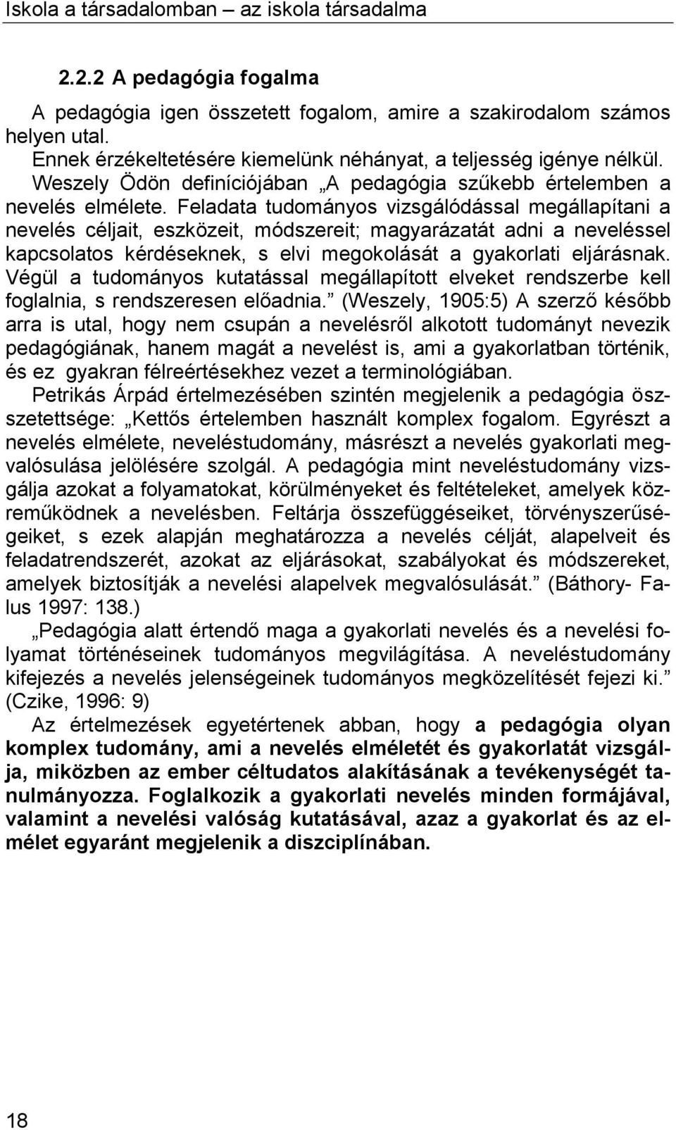 Feladata tudományos vizsgálódással megállapítani a nevelés céljait, eszközeit, módszereit; magyarázatát adni a neveléssel kapcsolatos kérdéseknek, s elvi megokolását a gyakorlati eljárásnak.