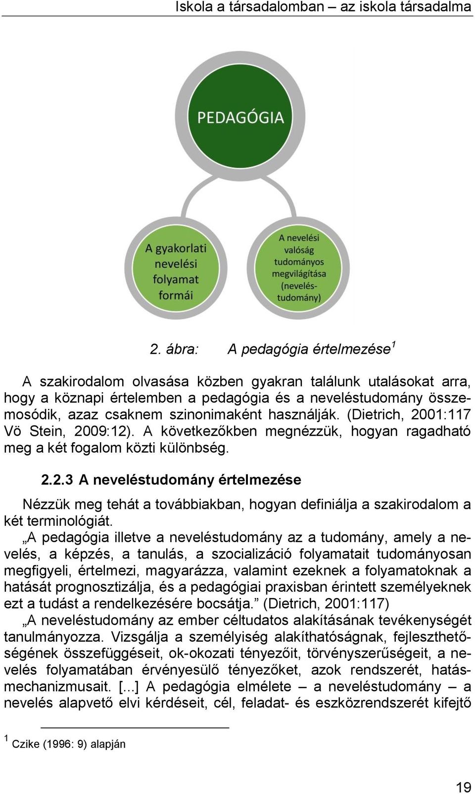 A pedagógia illetve a neveléstudomány az a tudomány, amely a nevelés, a képzés, a tanulás, a szocializáció folyamatait tudományosan megfigyeli, értelmezi, magyarázza, valamint ezeknek a folyamatoknak