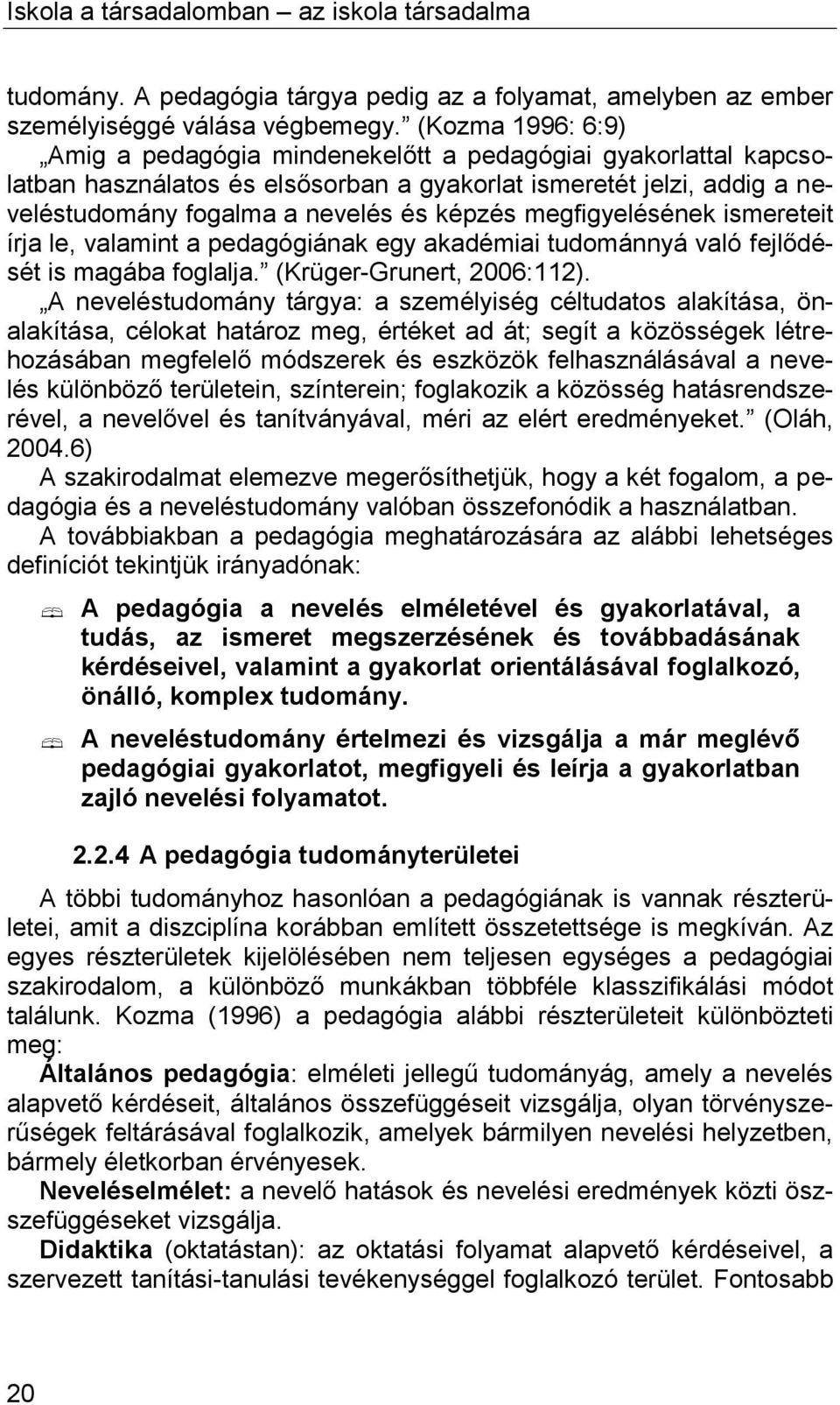 megfigyelésének ismereteit írja le, valamint a pedagógiának egy akadémiai tudománnyá való fejlődését is magába foglalja. (Krüger-Grunert, 2006:112).