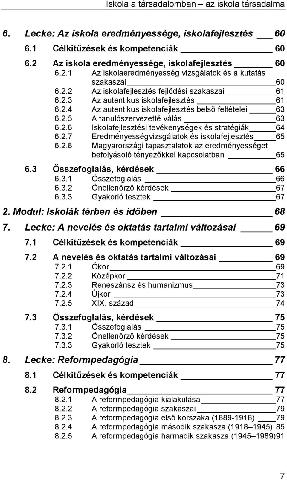 2.7 Eredményességvizsgálatok és iskolafejlesztés 65 6.2.8 Magyarországi tapasztalatok az eredményességet befolyásoló tényezőkkel kapcsolatban 65 6.3 Összefoglalás, kérdések 66 6.3.1 Összefoglalás 66 6.