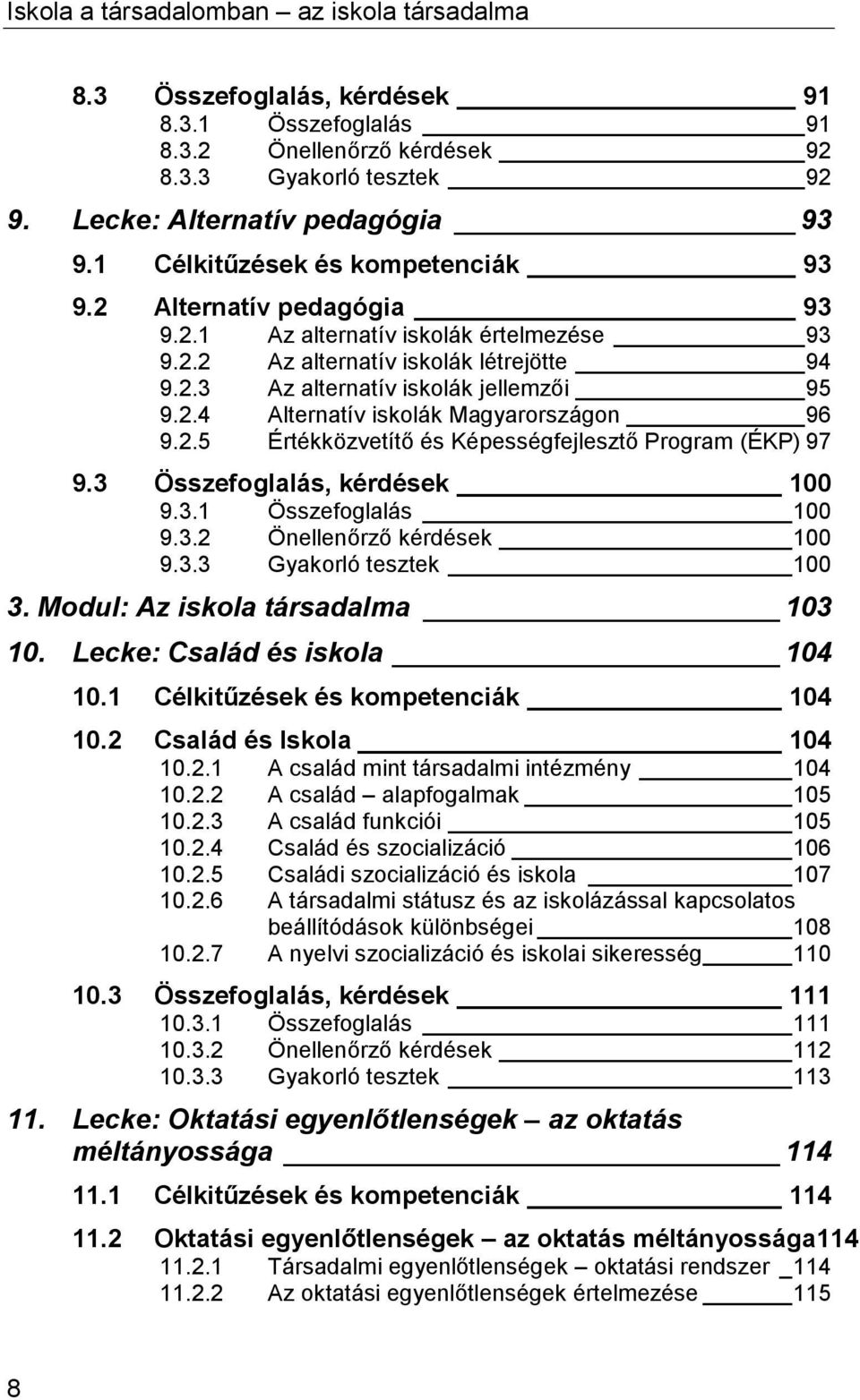 3 Összefoglalás, kérdések 100 9.3.1 Összefoglalás 100 9.3.2 Önellenőrző kérdések 100 9.3.3 Gyakorló tesztek 100 3. Modul: Az iskola társadalma 103 10. Lecke: Család és iskola 104 10.