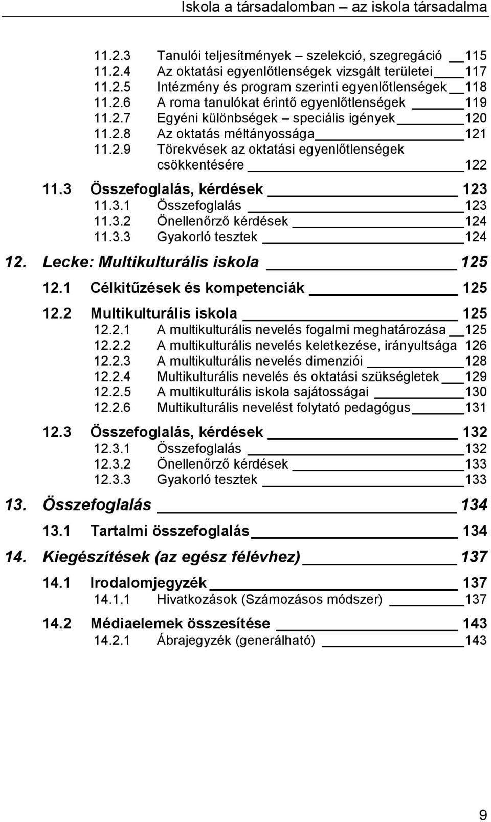 3.2 Önellenőrző kérdések 124 11.3.3 Gyakorló tesztek 124 12. Lecke: Multikulturális iskola 125 12.1 Célkitűzések és kompetenciák 125 12.2 Multikulturális iskola 125 12.2.1 A multikulturális nevelés fogalmi meghatározása 125 12.