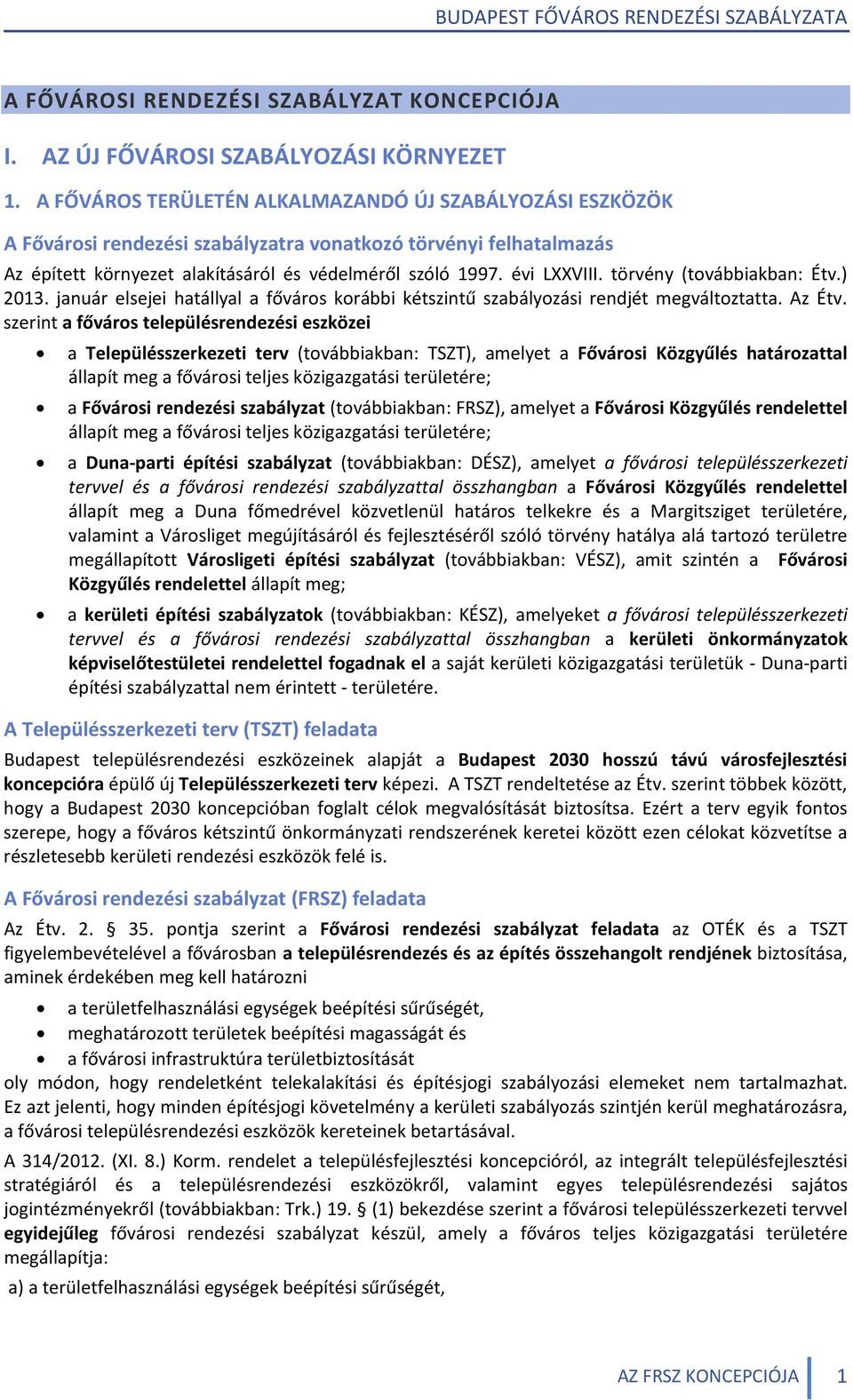 törvény (továbbiakban: Étv.) 2013. január elsejei hatállyal a főváros korábbi kétszintű szabályozási rendjét megváltoztatta. Az Étv.